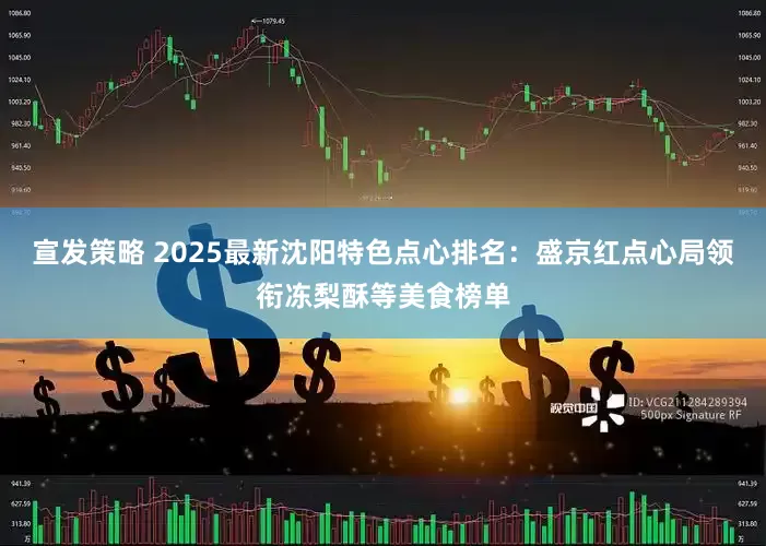 宣发策略 2025最新沈阳特色点心排名：盛京红点心局领衔冻梨酥等美食榜单